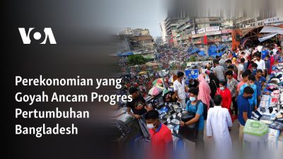 Perekonomian yang Goyah Ancam Progres Pertumbuhan Bangladesh